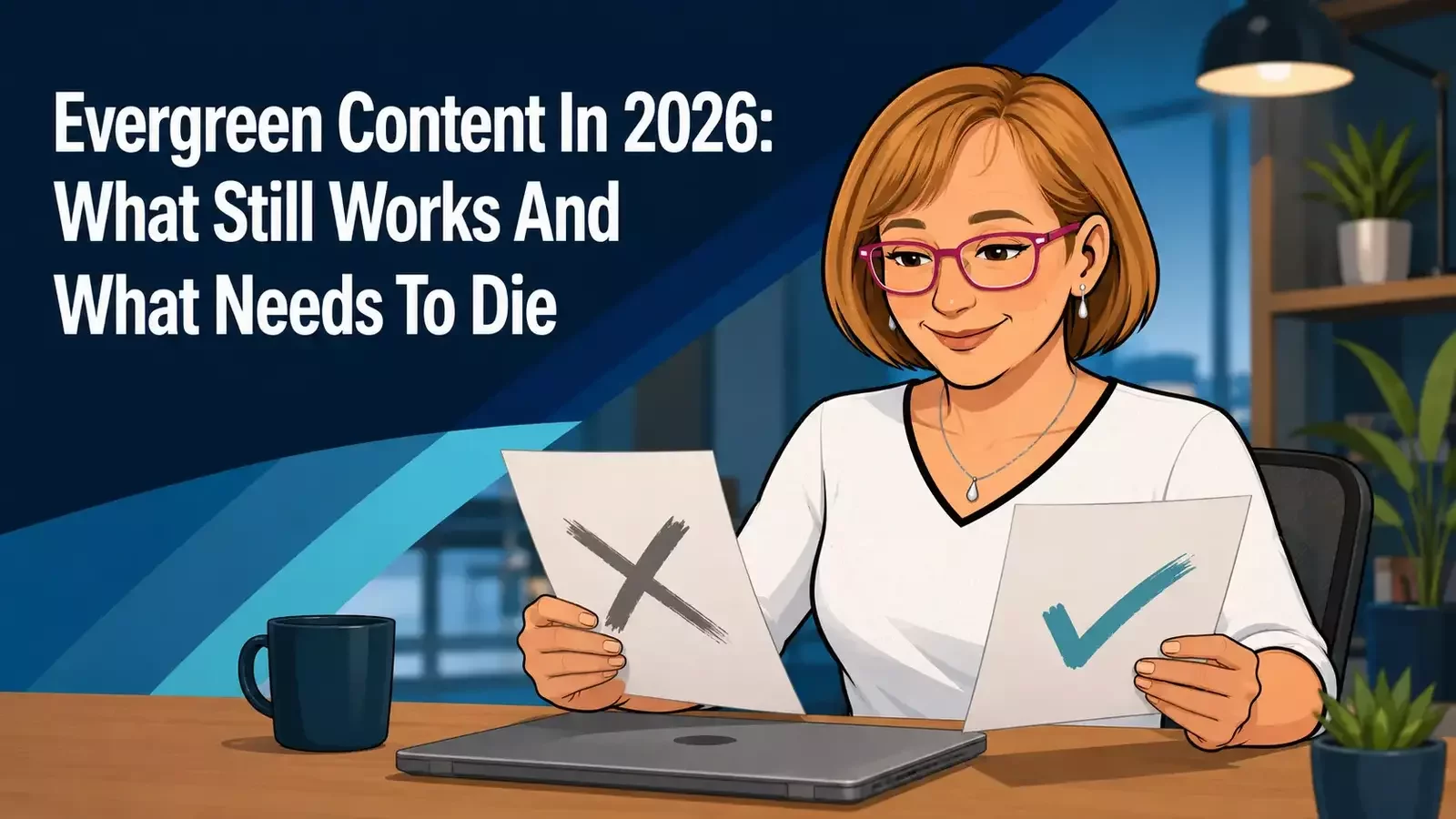 Evergreen Content In 2026: What Still Works And What Needs To Die